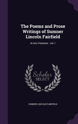 The Poems and Prose Writings of Sumner Lincoln Fairfield