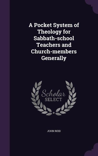 A Pocket System of Theology for Sabbath-school Teachers and Church-members Generally