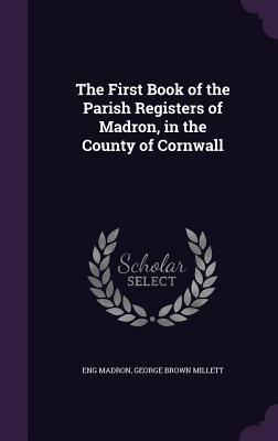 The First Book of the Parish Registers of Madron in the County of Cornwall