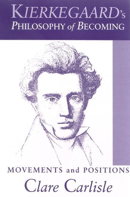 Kierkegaard's Philosophy of Becoming: Movements and Positions - Clare Carlisle