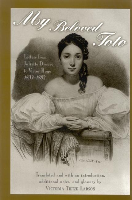 My Beloved Toto: Letters from Juliette Drouet to Victor Hugo 1833-1882 - Juliette Drouet