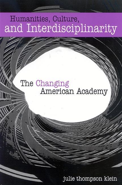 Humanities Culture and Interdisciplinarity: The Changing American Academy - Julie Thompson Klein