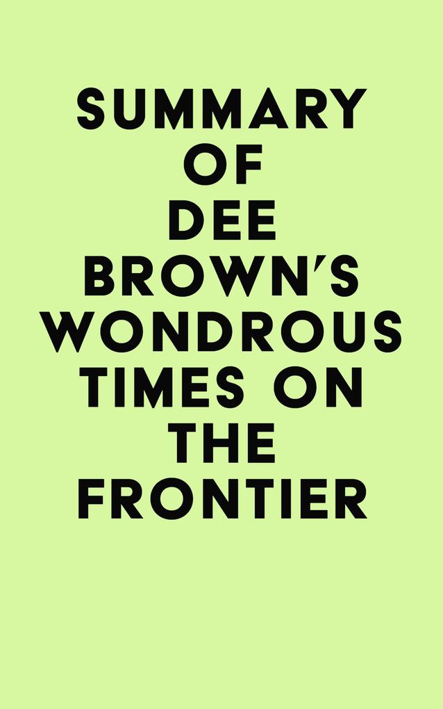 Summary of Dee Brown‘s Wondrous Times on the Frontier