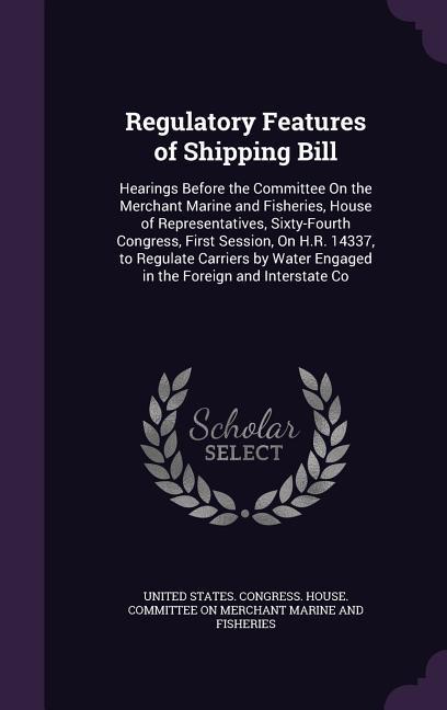Regulatory Features of Shipping Bill: Hearings Before the Committee On the Merchant Marine and Fisheries House of Representatives Sixty-Fourth Congr