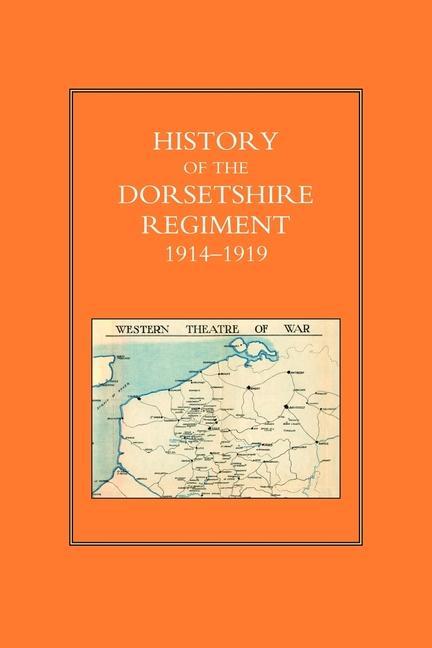 HISTORY OF THE DORSETSHIRE REGIMENT 1914 - 1919 Volume 3