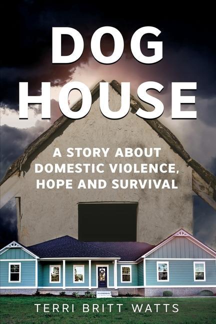 Dog House: A Story about Domestic Violence Hope and Survival