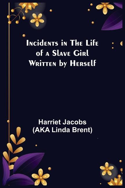 Incidents in the Life of a Slave Girl; Written by Herself