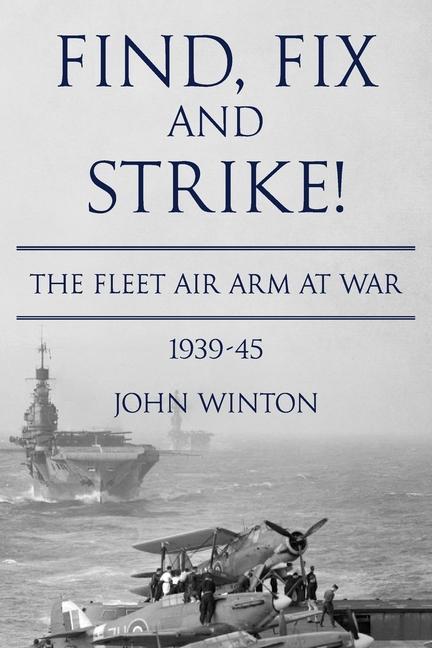 Find Fix and Strike!: The Fleet Air Arm at War 1939-45