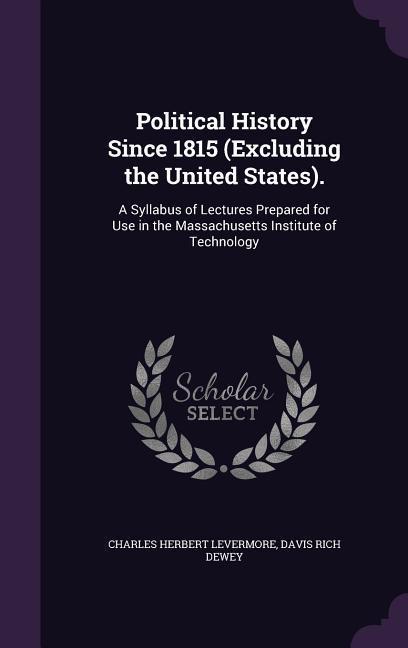 Political History Since 1815 (Excluding the United States).: A Syllabus of Lectures Prepared for Use in the Massachusetts Institute of Technology