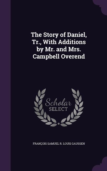 The Story of Daniel Tr. With Additions by Mr. and Mrs. Campbell Overend