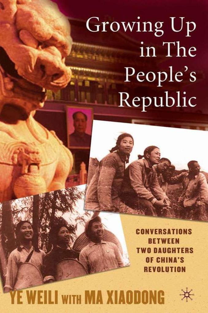 Growing Up in the People's Republic: Conversations Between Two Daughters of China's Revolution - W. Ye/ Ye Weili/ Ma Xiaodong