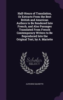 Half-Hours of Translation Or Extracts From the Best British and American Authors to Be Rendered Into French and Also Passages Translated From French