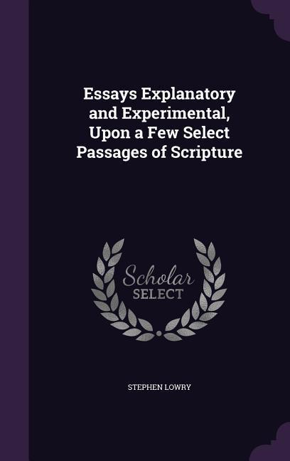 Essays Explanatory and Experimental Upon a Few Select Passages of Scripture
