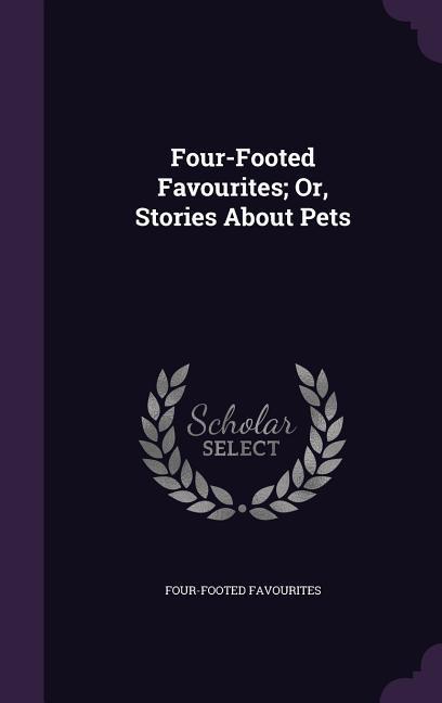 Four-Footed Favourites; Or Stories About Pets