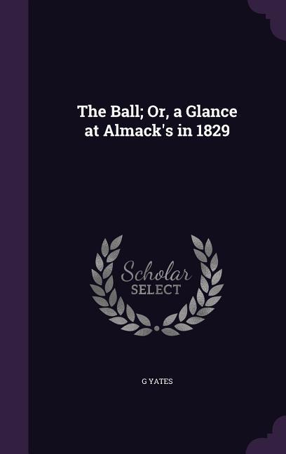 The Ball; Or a Glance at Almack‘s in 1829
