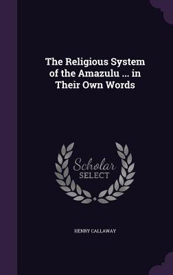 The Religious System of the Amazulu ... in Their Own Words