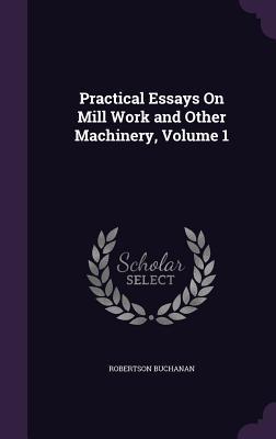 Practical Essays On Mill Work and Other Machinery Volume 1