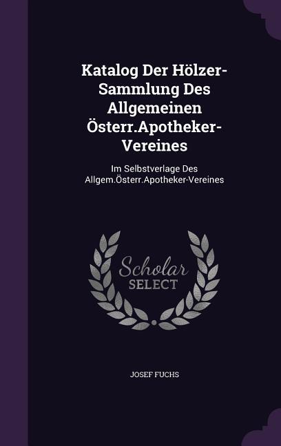 Katalog Der Hölzer-Sammlung Des Allgemeinen Österr.Apotheker-Vereines