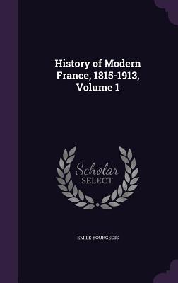 History of Modern France 1815-1913 Volume 1