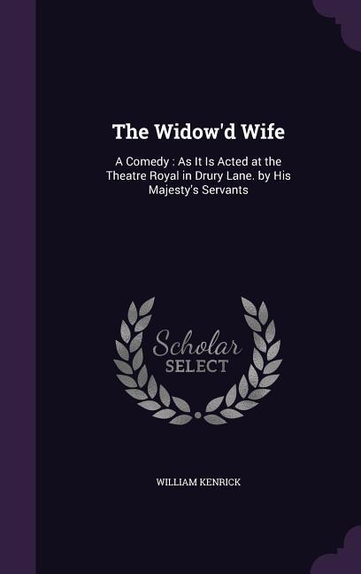 The Widow‘d Wife: A Comedy: As It Is Acted at the Theatre Royal in Drury Lane. by His Majesty‘s Servants
