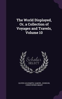 The World Displayed Or a Collection of Voyages and Travels Volume 10