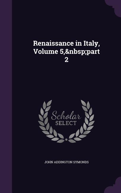 Renaissance in Italy Volume 5 part 2