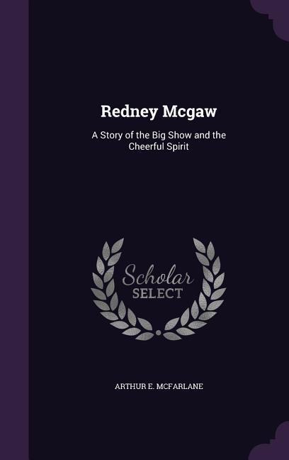 Redney Mcgaw: A Story of the Big Show and the Cheerful Spirit
