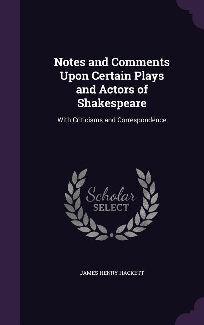 Notes and Comments Upon Certain Plays and Actors of Shakespeare