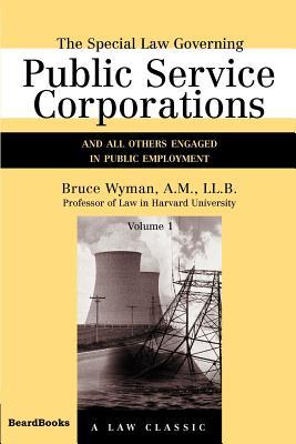 The Special Law Governing Public Service Corporations Volume 1: And All Others Engaged in Public Employment