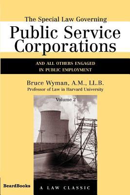 The Special Law Governing Public Service Corporations Volume 2: And All Others Engaged in Public Employment