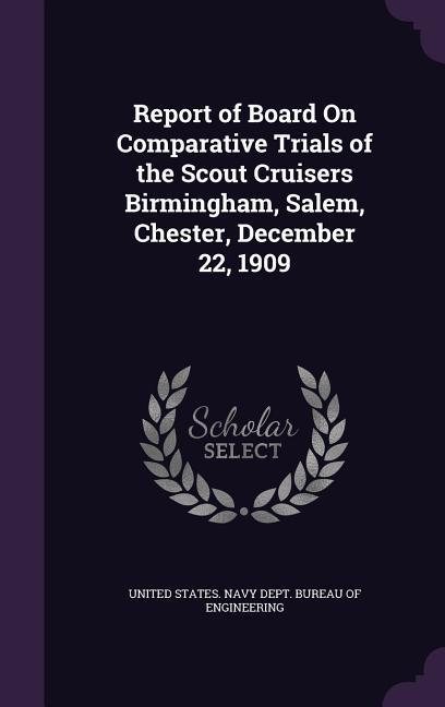 Report of Board On Comparative Trials of the Scout Cruisers Birmingham Salem Chester December 22 1909