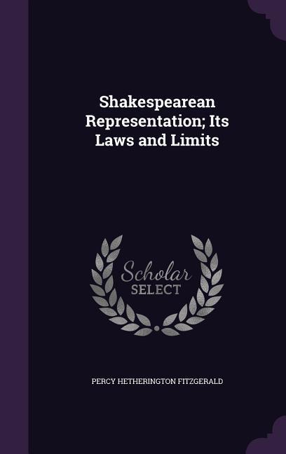 Shakespearean Representation; Its Laws and Limits