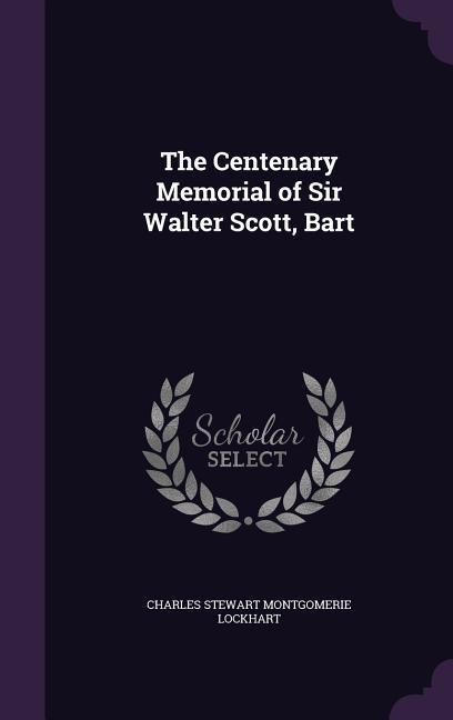 The Centenary Memorial of Sir Walter Scott Bart