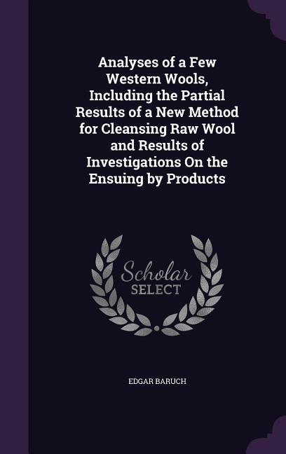Analyses of a Few Western Wools Including the Partial Results of a New Method for Cleansing Raw Wool and Results of Investigations On the Ensuing by