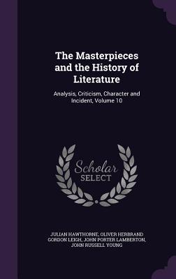 The Masterpieces and the History of Literature: Analysis Criticism Character and Incident Volume 10
