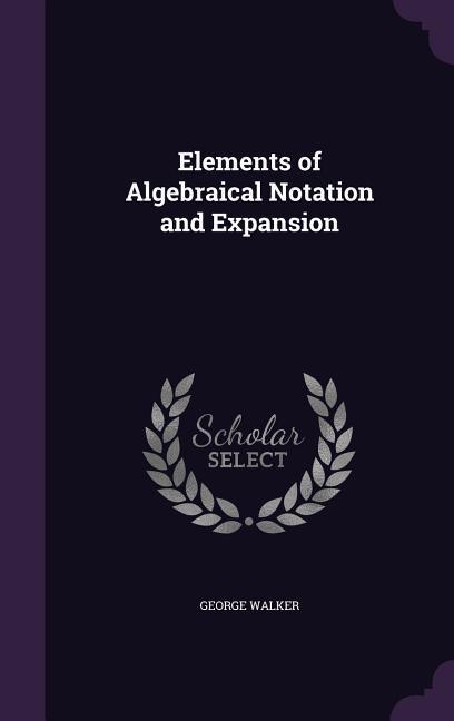 Elements of Algebraical Notation and Expansion