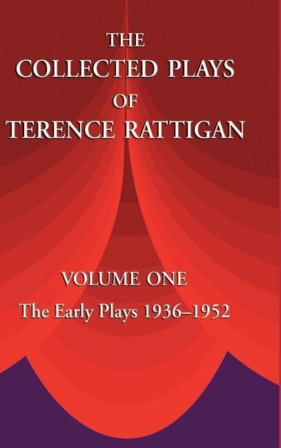The Collected Plays of Terence Rattigan: Volume 1: The Early Plays 1936-1952 - Terence Sir Rattigan