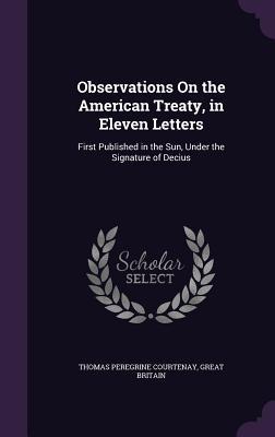 Observations On the American Treaty in Eleven Letters: First Published in the Sun Under the Signature of Decius