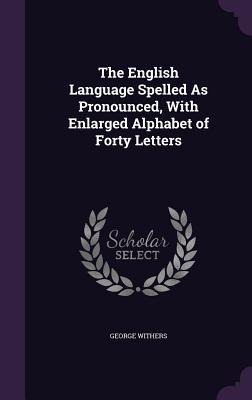 The English Language Spelled As Pronounced With Enlarged Alphabet of Forty Letters
