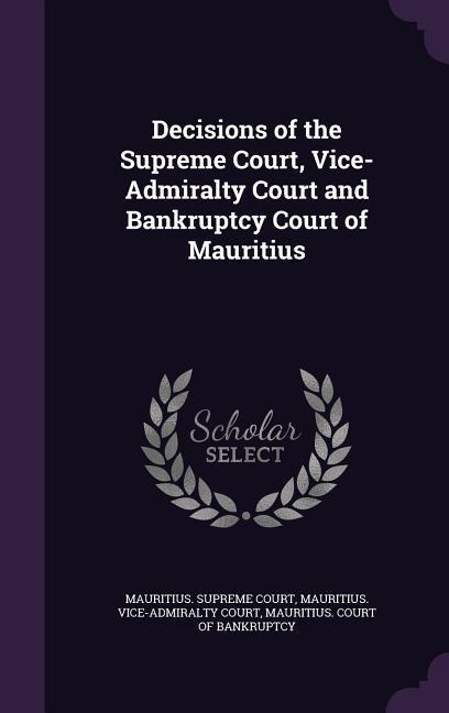 Decisions of the Supreme Court Vice-Admiralty Court and Bankruptcy Court of Mauritius