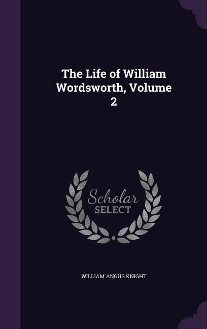 The Life of William Wordsworth Volume 2