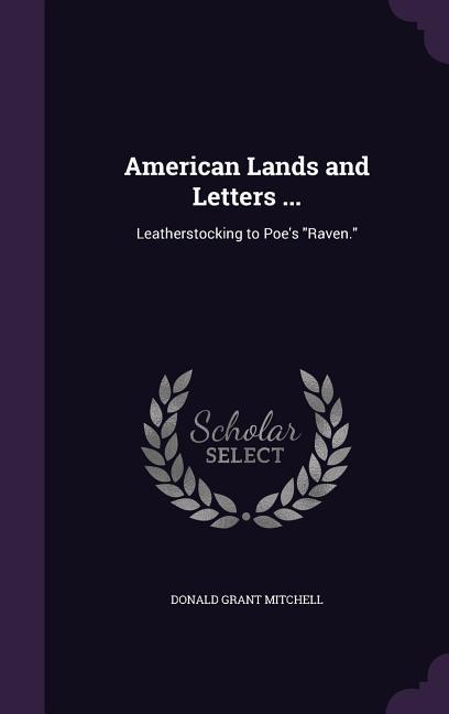 American Lands and Letters ...: Leatherstocking to Poe‘s Raven.