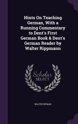 Hints On Teaching German With a Running Commentary to Dent‘s First German Book & Dent‘s German Reader by Walter Rippmann