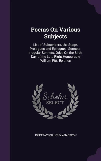 Poems On Various Subjects: List of Subscribers. the Stage. Prologues and Epilogues. Sonnets. Irregular Sonnets. Odes On the Birth-Day of the Late