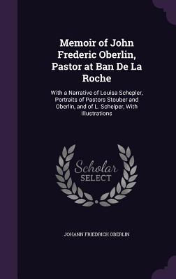 Memoir of John Frederic Oberlin Pastor at Ban De La Roche