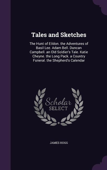 Tales and Sketches: The Hunt of Eildon. the Adventures of Basil Lee. Adam Bell. Duncan Campbell. an Old Soldier‘s Tale. Katie Cheyne. the