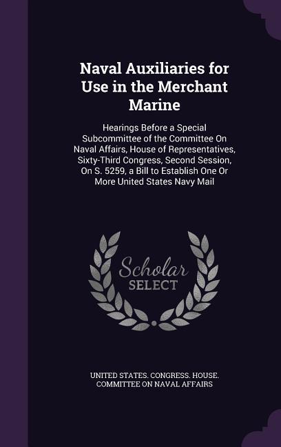 Naval Auxiliaries for Use in the Merchant Marine: Hearings Before a Special Subcommittee of the Committee On Naval Affairs House of Representatives
