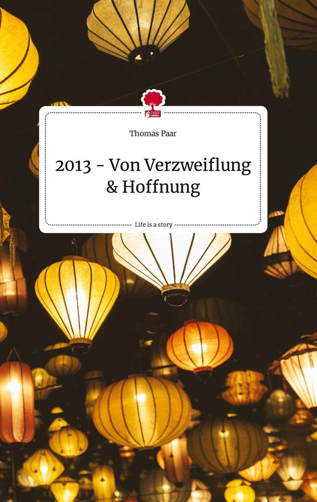 Image of 2013 - Von Verzweiflung und Hoffnung. Life is a Story - story.one