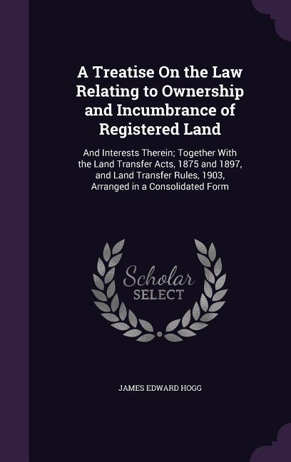 A Treatise On the Law Relating to Ownership and Incumbrance of Registered Land