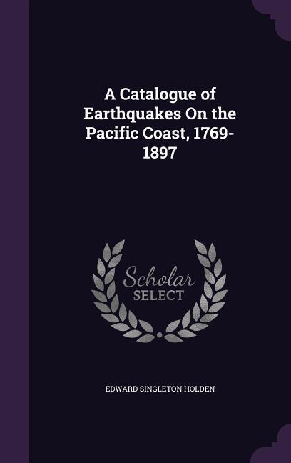 A Catalogue of Earthquakes On the Pacific Coast 1769-1897
